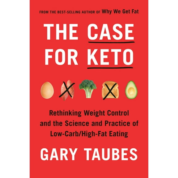 The Case for Keto: Rethinking Weight Control and the Science and Practice of Low-Carb/High-Fat Eating, (Hardcover)