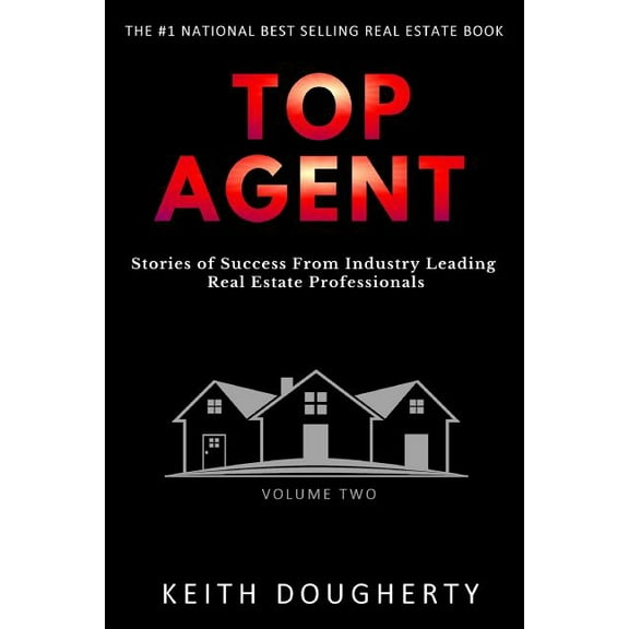 Top Agent: Stories of Success From Industry Leading Real Estate Professionals (Volume 2)