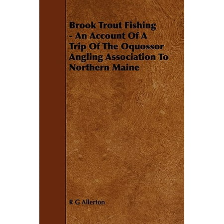 Brook Trout Fishing - An Account of a Trip of the Oquossor Angling Association to Northern