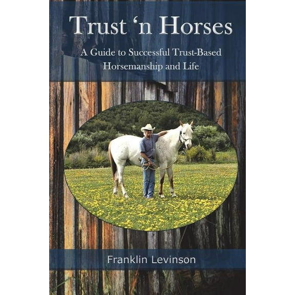 Trust 'n Horses: A Guide to Successful Trust-Based Horsemanship and Life