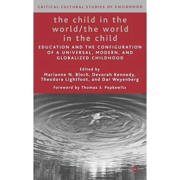 Critical Cultural Studies of Childhood The Child in the World/The World in the Child: Education and the Configuration of a Universal, Modern, and Globalized Ch, (Hardcover)