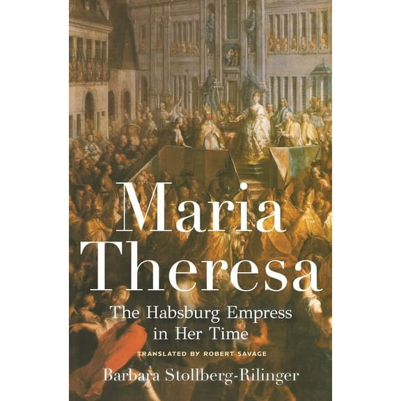 Maria Theresa: The Habsburg Empress in Her Time, (Hardcover)