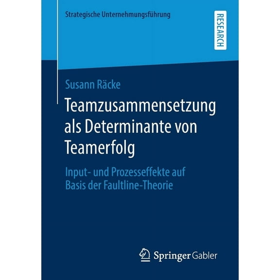 Strategische UnternehmungsfÃ¼hrung Teamzusammensetzung ALS Determinante Von Teamerfolg: Input- Und Prozesseffekte Auf Basis Der Faultline-Theorie, (Paperback)
