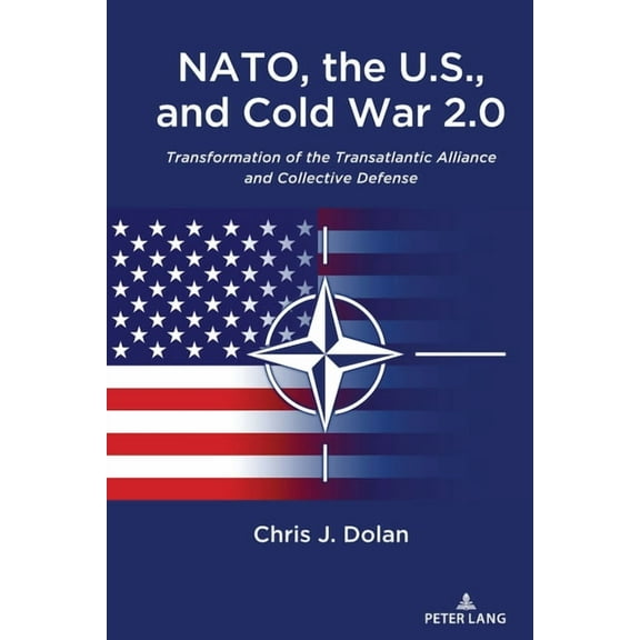 NATO, the U.S., and Cold War 2.0: Transformation of the Transatlantic Alliance and Collective Defense, (Hardcover)