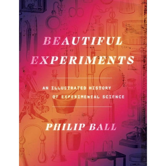 Beautiful Experiments: An Illustrated History of Experimental Science, (Hardcover)