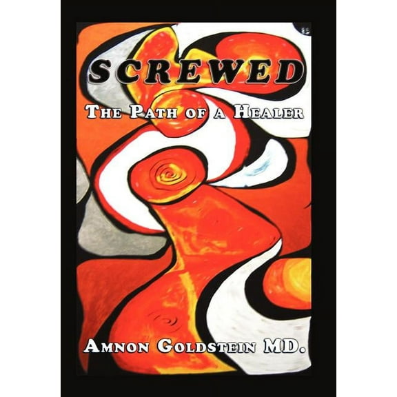 Screwed: The Path of a Healer (Hardcover)