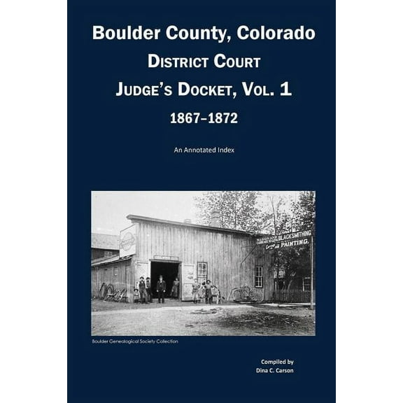 Boulder County, Colorado District Court Judge's Docket, Vol 1, 1867-1872: An Annotated Index
