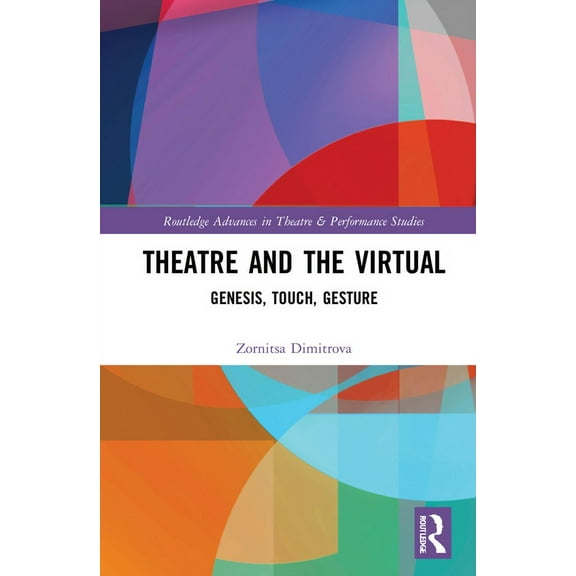 Routledge Advances in Theatre & Performa Theatre and the Virtual: Genesis, Touch, Gesture, (Hardcover)