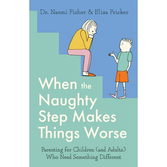 When the Naughty Step Makes Things Worse: The Art and Science of Low Demand Parenting, (Paperback)