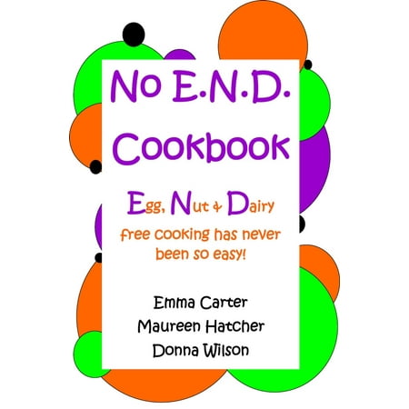 No E.N.D. Cookbook: Egg, Nut & Dairy free cooking has never been so easy -