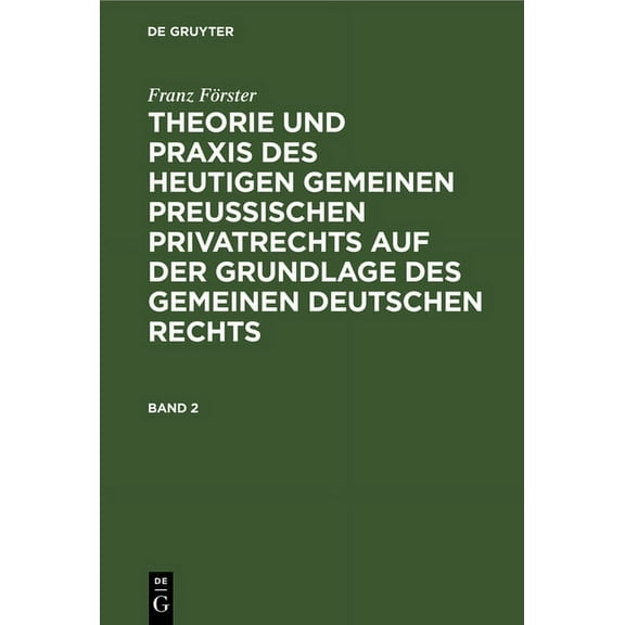 Franz FÃ¶rster: Theorie Und PRAXIS Des Heutigen Gemeinen PreuÃischen Privatrechts Auf Der Grundlage Des Gemeinen Deutsche, (Hardcover)