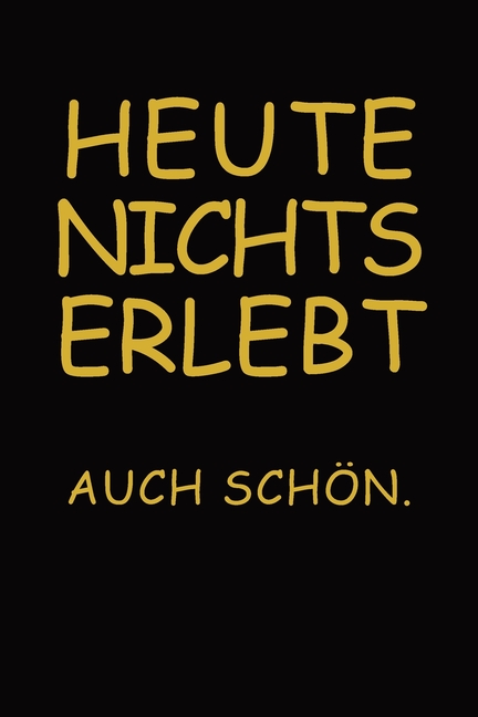 Heute nichts erlebt Auch schön. Perfekter Alltagsbegleiter in