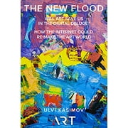 The New Flood: Will art save us in the digital deluge? How the internet could re-make the art world Kindle Edition