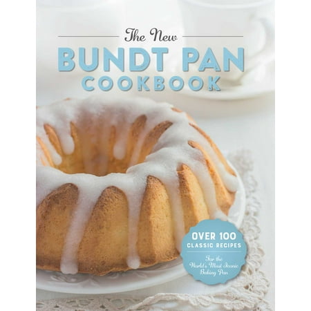 The New Bundt Pan Cookbook : Over 100 Classic Recipes for the World's Most Iconic Baking (Best Baking Cookbooks 2019)