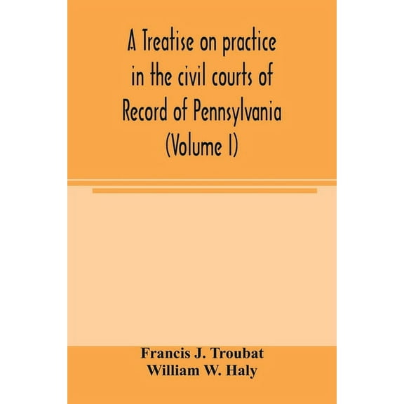A treatise on practice in the civil courts of record of Pennsylvania (Volume I), (Paperback)