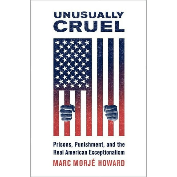 Unusually Cruel: Prisons, Punishment, and the Real American Exceptionalism, (Paperback)