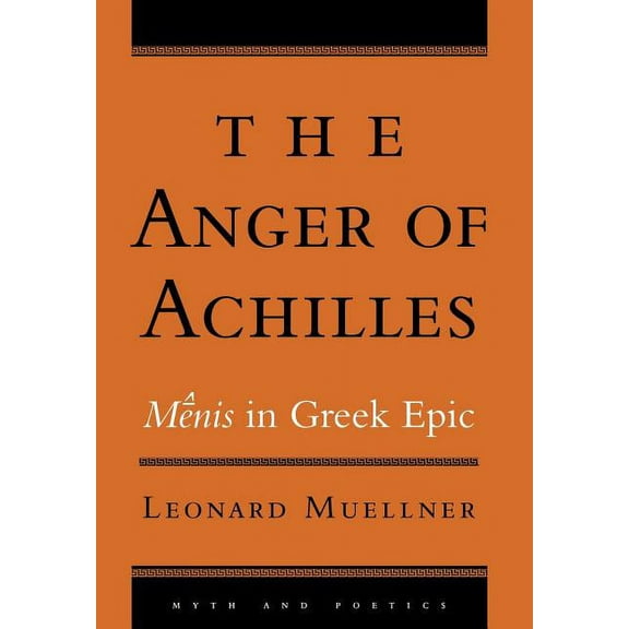 Myth and Poetics The Anger of Achilles: MÃªnis in Greek Epic, (Hardcover)