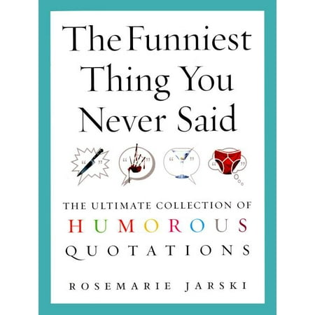 The Funniest Thing You Never Said : The Ultimate Collection of Humorous