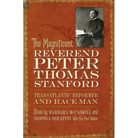 The Magnificent Reverend Peter Thomas Stanford, Transatlantic Reformer and Race Man, (Paperback)
