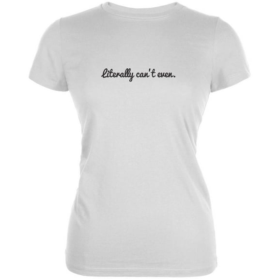 Literally Cant Even White Juniors Soft T-Shirt - Small
