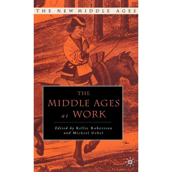 New Middle Ages The Middle Ages at Work: Practicing Labor in Late Medieval England, (Hardcover)