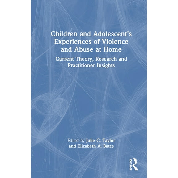 Children and Adolescent's Experiences of Violence and Abuse at Home: Current Theory, Research and Practitioner Insights, (Hardcover)