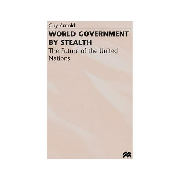 Future of the United Nations World Government by Stealth: The Future of the United Nations, (Hardcover)