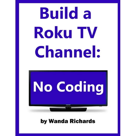 Build Your Own Roku Channel: No Coding - eBook