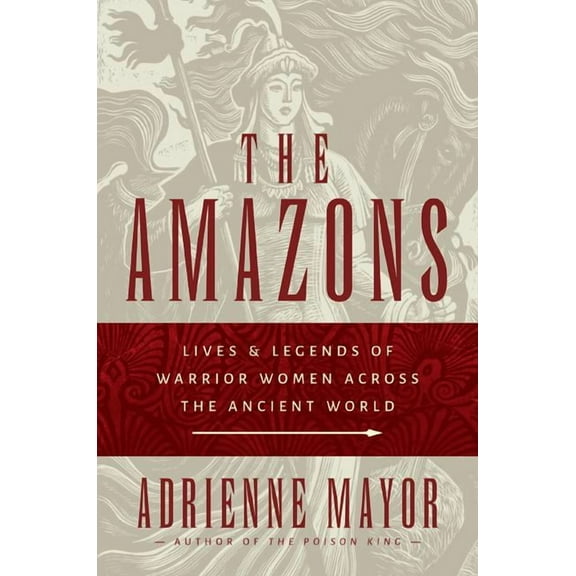 The Amazons: Lives and Legends of Warrior Women Across the Ancient World, (Hardcover)