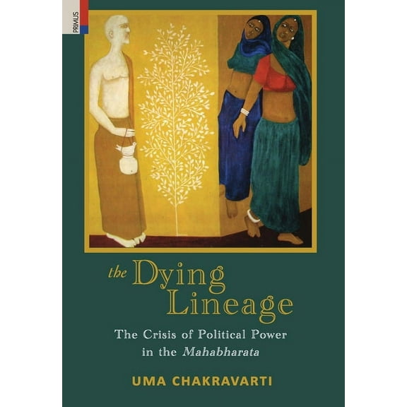 The Dying Lineage: The Crisis of Political Power in the Mahabharata, (Hardcover)