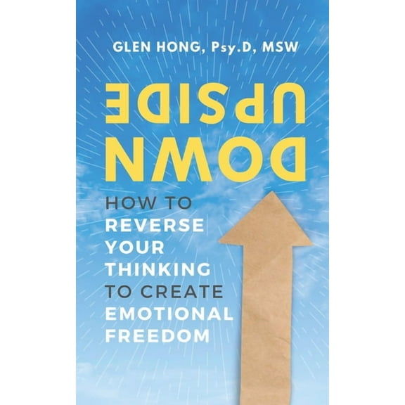 Upside Down: How To Reverse Your Thinking To Create Emotional Freedom, (Paperback)