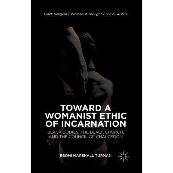 Black Religion/Womanist Thought/Social J Toward a Womanist Ethic of Incarnation: Black Bodies, the Black Church, and the Council of Chalcedon, (Paperback)