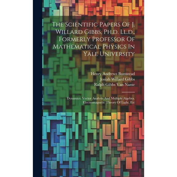 The Scientific Papers Of J. Willard Gibbs, Ph.d. Ll.d., Formerly Professor Of Mathematical Physics In Yale University: D, (Hardcover)