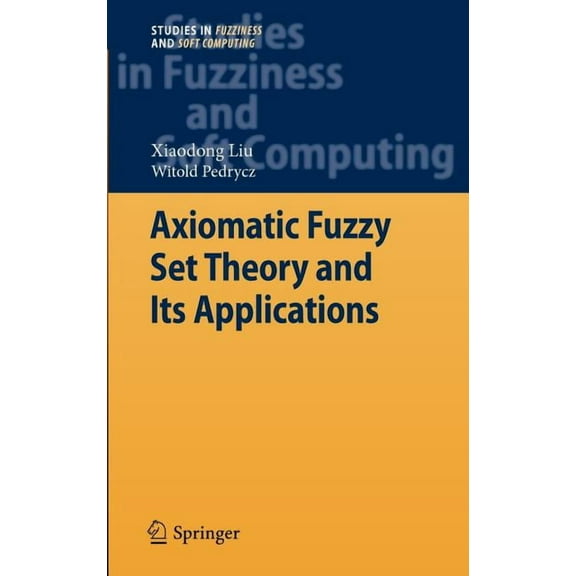 Studies in Fuzziness and Soft Computing Axiomatic Fuzzy Set Theory and Its Applications, Book 244, (Hardcover)