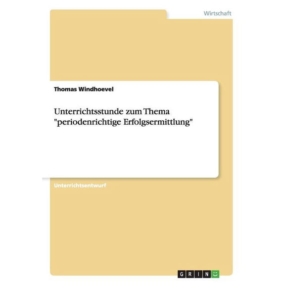 Unterrichtsstunde zum Thema "periodenrichtige Erfolgsermittlung" (Paperback)