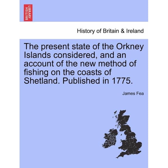 The Present State of the Orkney Islands Considered, and an Account of the New Method of Fishing on the Coasts of Shetland. Published in 1775. (Paperback)