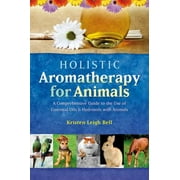 Holistic Aromatherapy for Animals: A Comprehensive Guide to the Use of Essential Oils & Hydrosols with Animals [Paperback - Used]