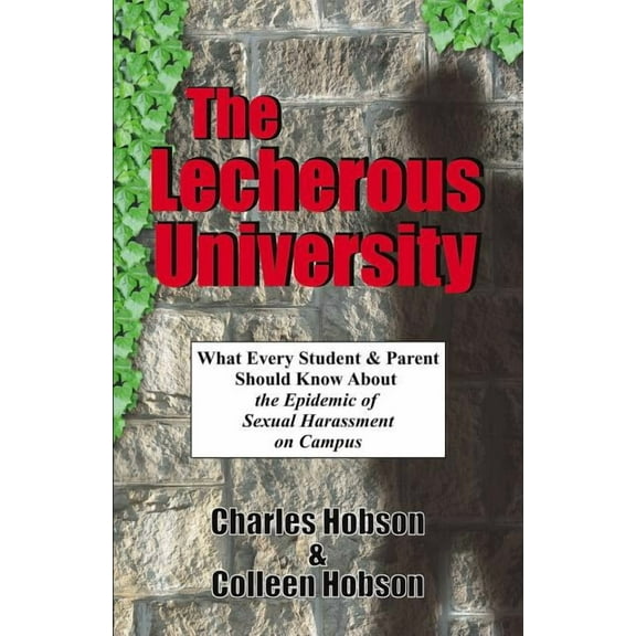 The Lecherous University: What Every Student and Parent Should Know About the Sexual Harassment Epidemic on Campus, (Paperback)