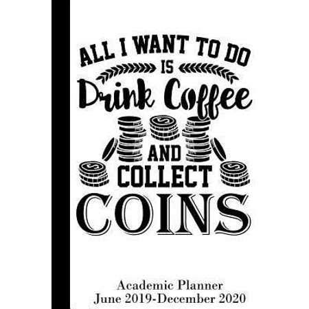 All I Want to do is Drink Coffee and Collect Coins: Academic Planner June 2019-December 2020 (Best Coins To Collect 2019)