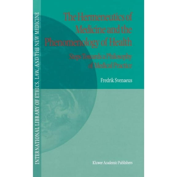International Library of Ethics, Law, an The Hermeneutics of Medicine and the Phenomenology of Health: Steps Towards a Philosophy of Medical Practice, Book 5, (Hardcover)