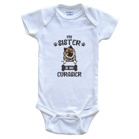

My Sister Is An Eurasier Cute Dog Breed Baby Bodysuit 6-9 Months White