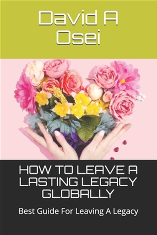 Pre-Owned How to Leave a Lasting Legacy Globally: Best Guide For Leaving A Legacy