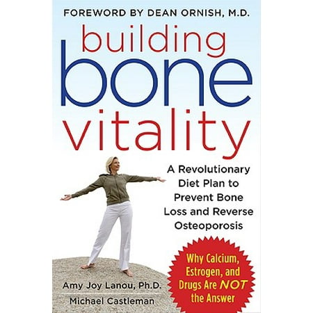 Building Bone Vitality: A Revolutionary Diet Plan to Prevent Bone Loss and Reverse Osteoporosis--Without Dairy Foods, Calcium, Estrogen, or (Best Foods For Osteoporosis Treatment)