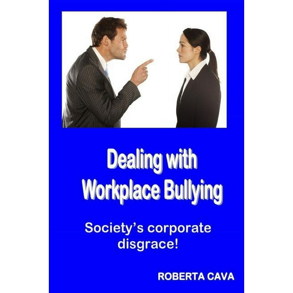 Dealing with Workplace Bullying: Society's Corporate Disgrace! (Paperback)