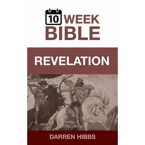 10 Week Bible Revelation: A 10 Week Bible Study, Book 66, (Paperback)