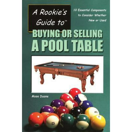 A Rookie's Guide to Buying or Selling a Pool Table: 10 Essential Components to Consider Whether New or Used [Paperback - Used]
