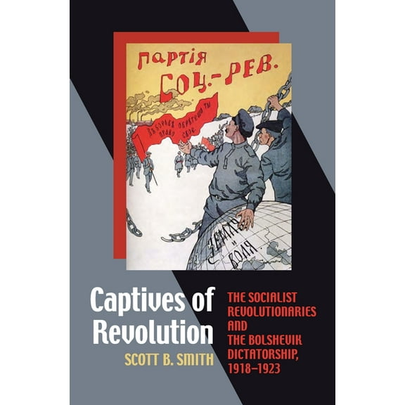 Russian and East European Studies Captives of Revolution: The Socialist Revolutionaries and the Bolshevik Dictatorship, 1918-1923, Book 233, (Paperback)