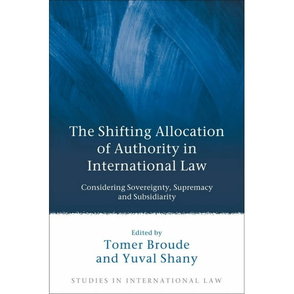 Studies in International Law The Shifting Allocation of Authority in International Law, Book 19, (Hardcover)