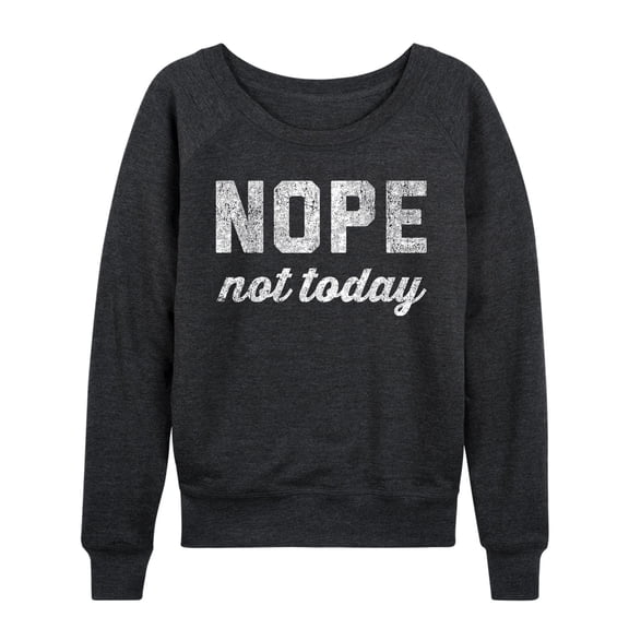 Instant Message - Distressed Nope Not Today - Women's French Terry Long Sleeve Pullover