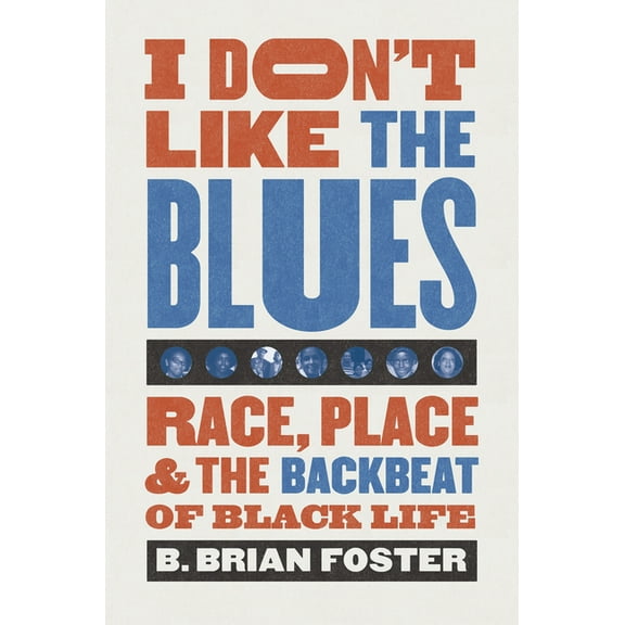 I Don't Like the Blues: Race, Place, and the Backbeat of Black Life, (Hardcover)